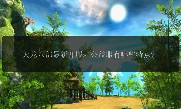 天龙八部最新开服sf公益服有哪些特点?益服有特