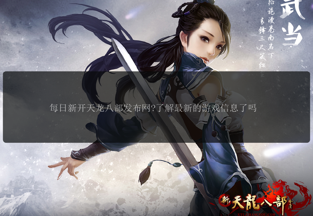 每日新开天龙八部发布网?解最<strong></strong>了解最新的游戏信息了吗